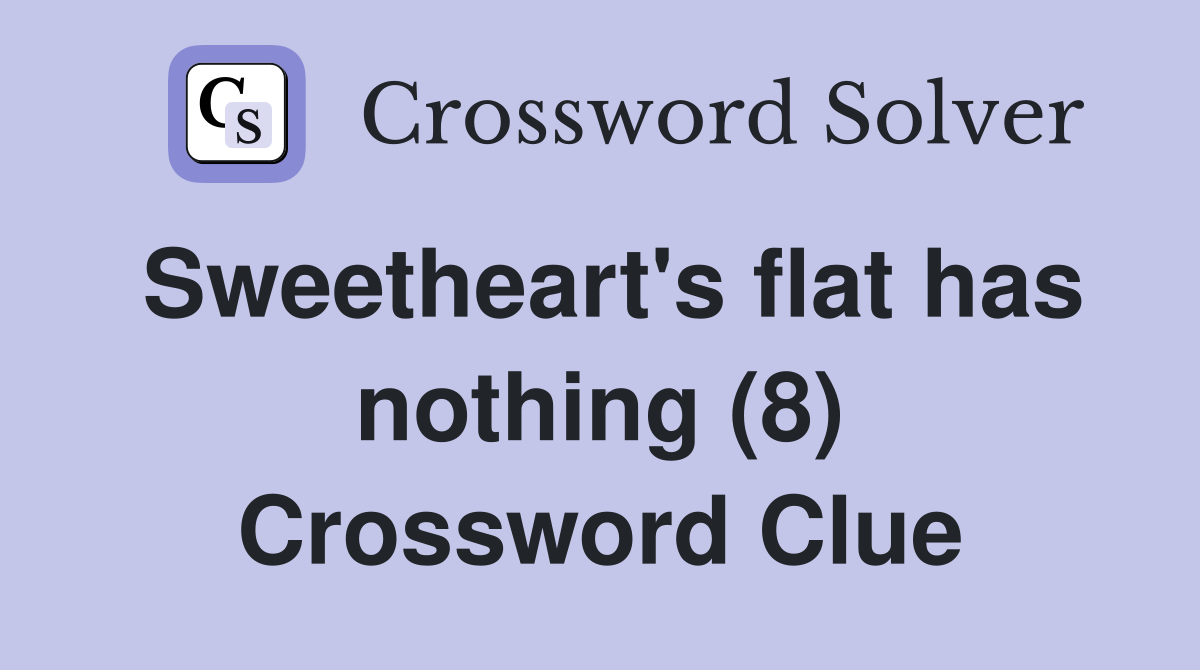 Sweetheart's flat has nothing (8) Crossword Clue