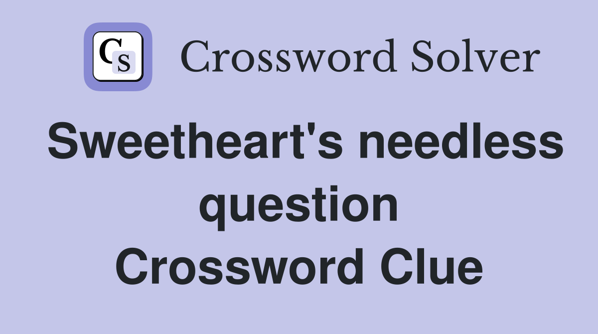 Sweetheart's needless question Crossword Clue