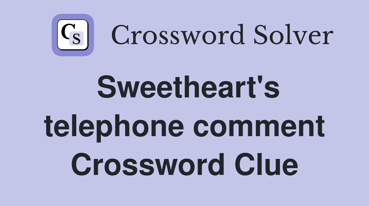 Sweetheart's telephone comment Crossword Clue