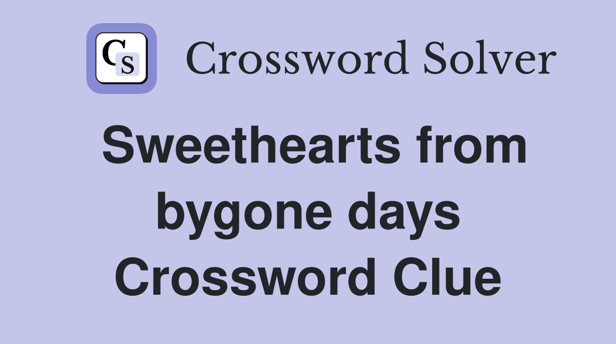 Sweethearts from bygone days Crossword Clue