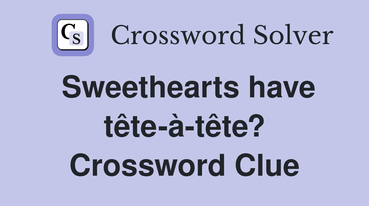 Sweethearts have tête-à-tête? Crossword Clue