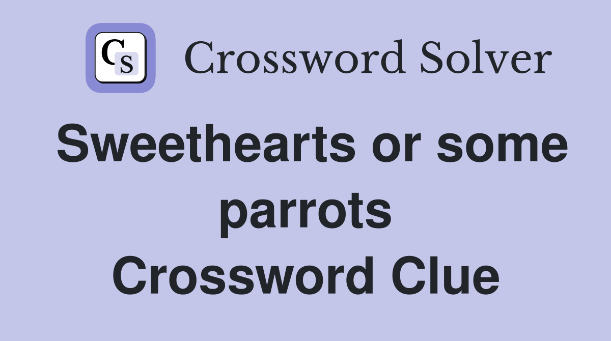 Sweethearts or some parrots Crossword Clue