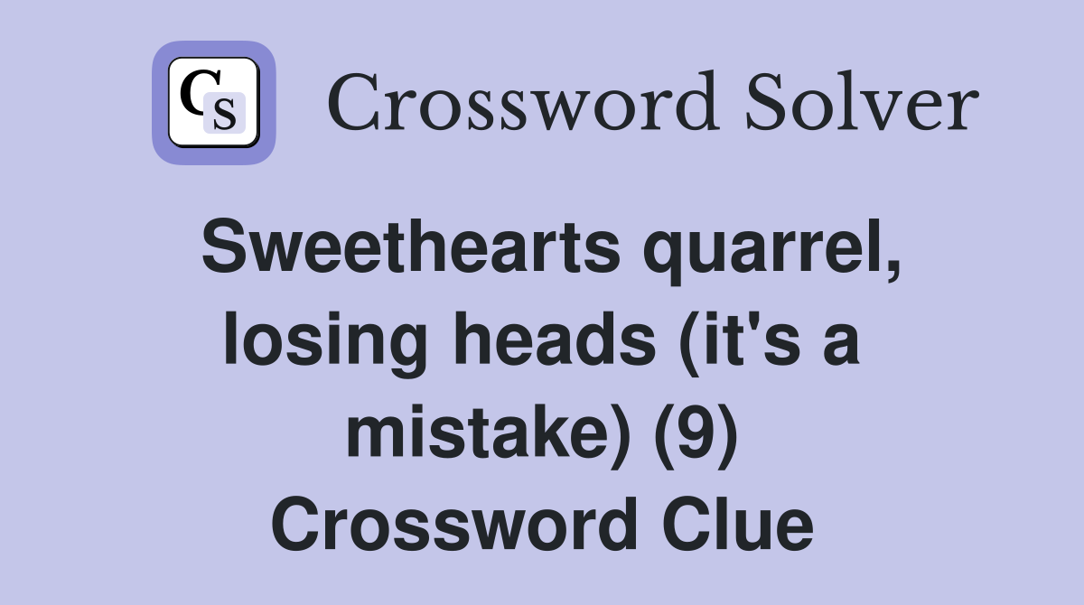 Sweethearts quarrel, losing heads (it's a mistake) (9) Crossword Clue