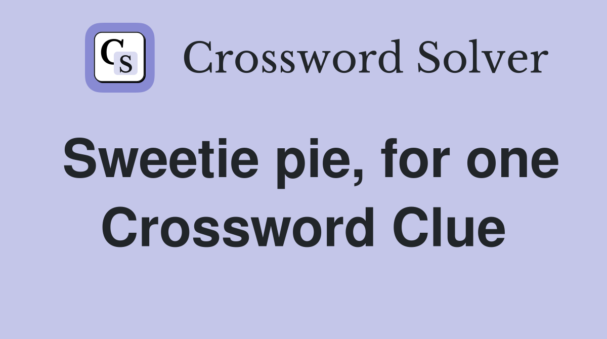 Sweetie pie for one Crossword Clue Answers Crossword Solver