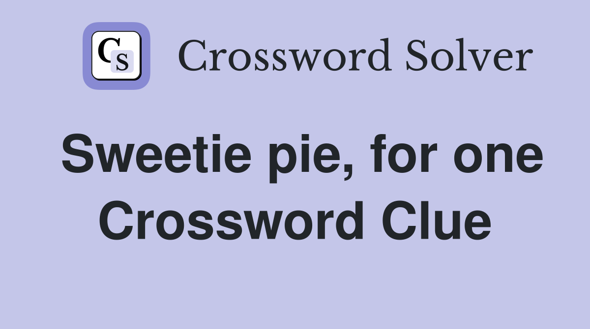 Sweetie pie, for one Crossword Clue