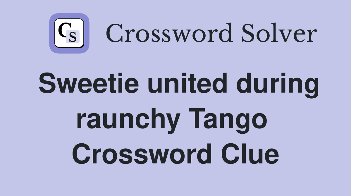 Sweetie united during raunchy Tango  Crossword Clue