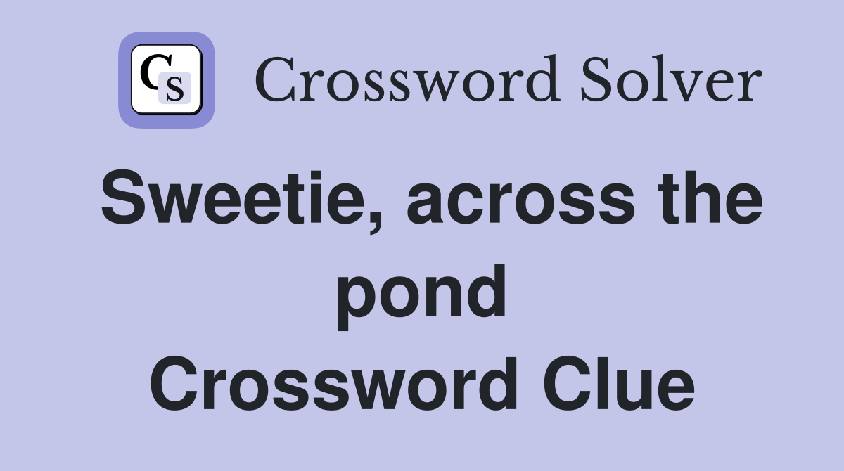 Sweetie, across the pond Crossword Clue