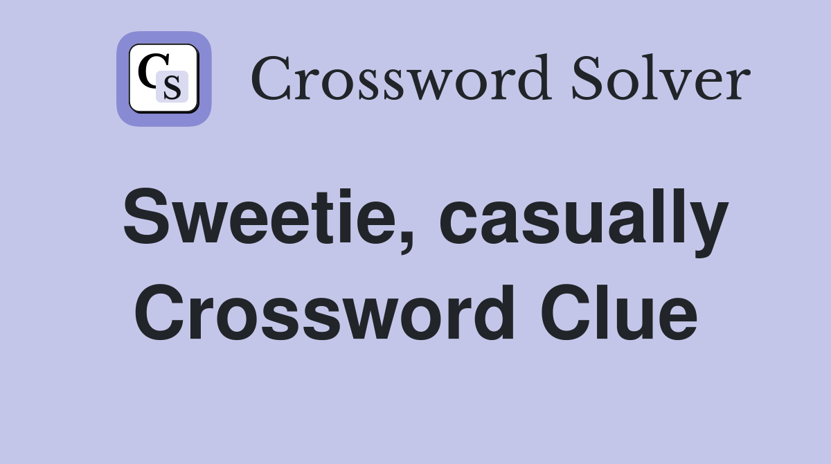 Sweetie, casually Crossword Clue
