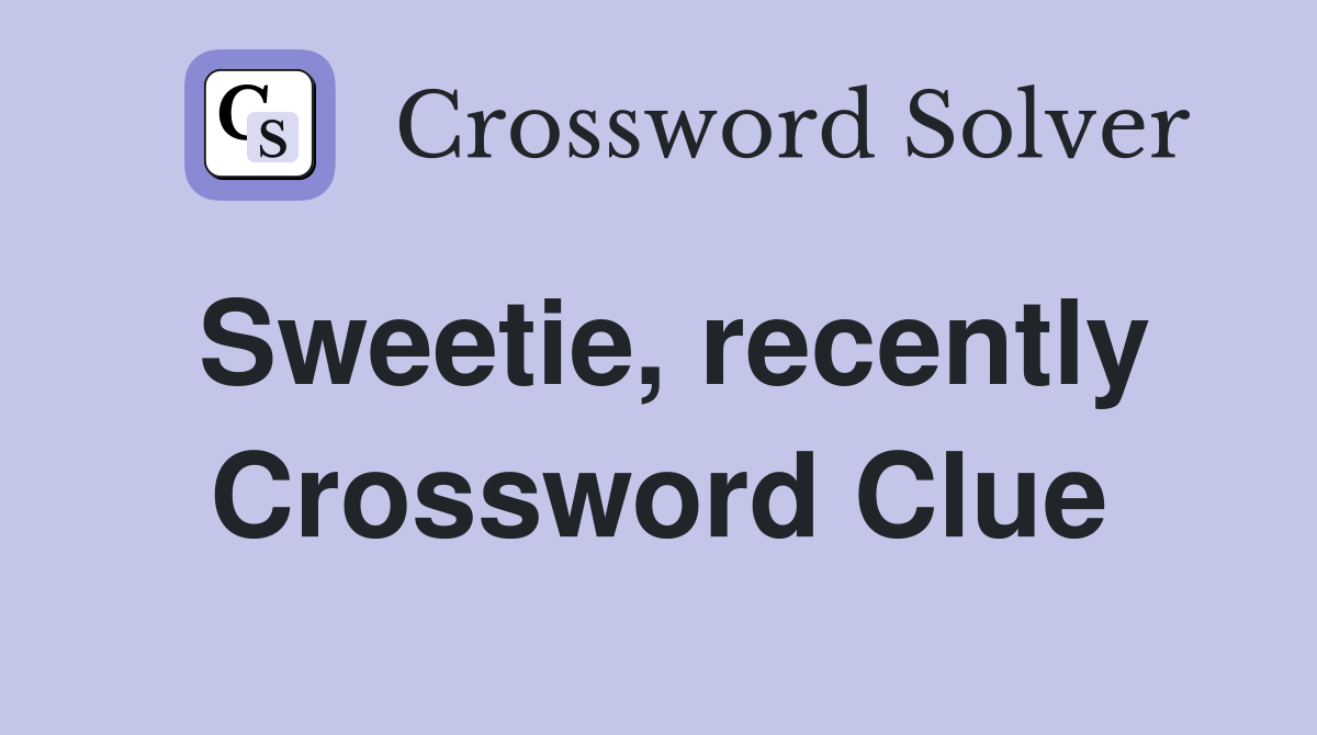 Sweetie, recently Crossword Clue