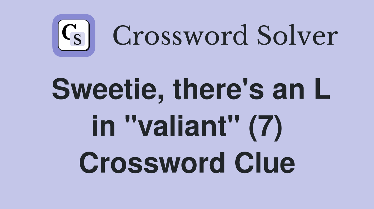 Sweetie, there's an L in "valiant" (7) Crossword Clue