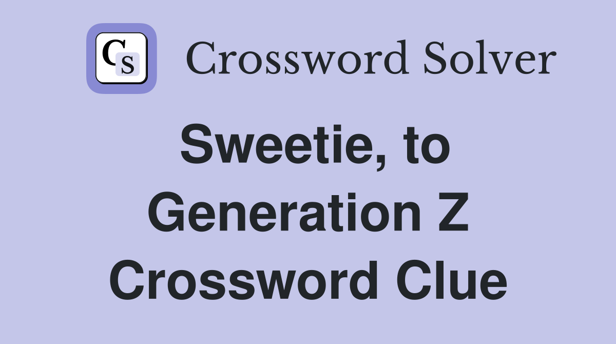 Sweetie, to Generation Z Crossword Clue