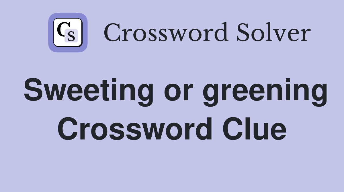 Sweeting or greening Crossword Clue