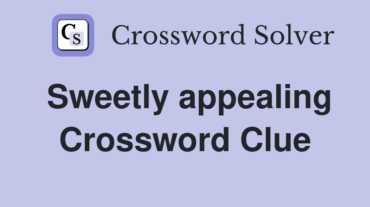 Sweetly appealing Crossword Clue