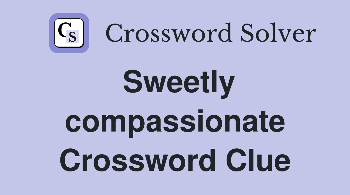 Sweetly compassionate Crossword Clue
