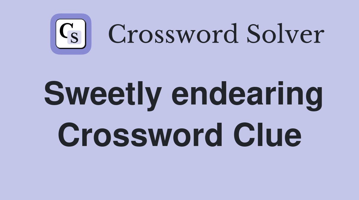 Sweetly endearing Crossword Clue