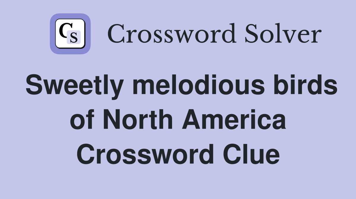 Sweetly melodious birds of North America Crossword Clue