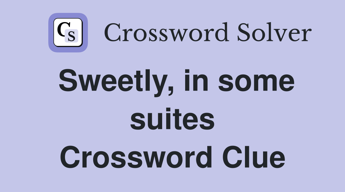 Sweetly, in some suites Crossword Clue