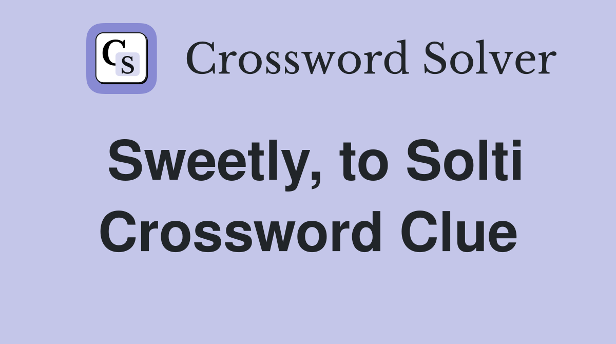 Sweetly, to Solti Crossword Clue