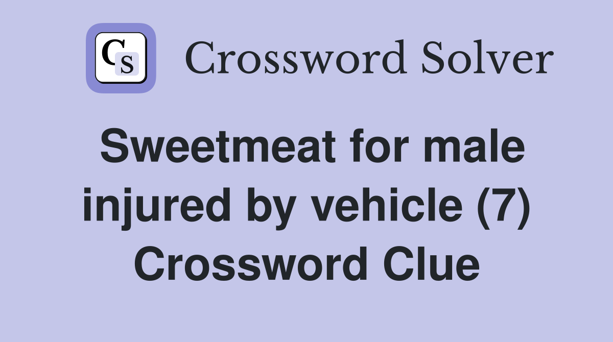 Sweetmeat for male injured by vehicle (7) Crossword Clue