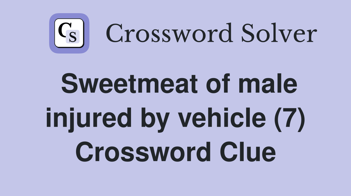 Sweetmeat of male injured by vehicle (7) Crossword Clue