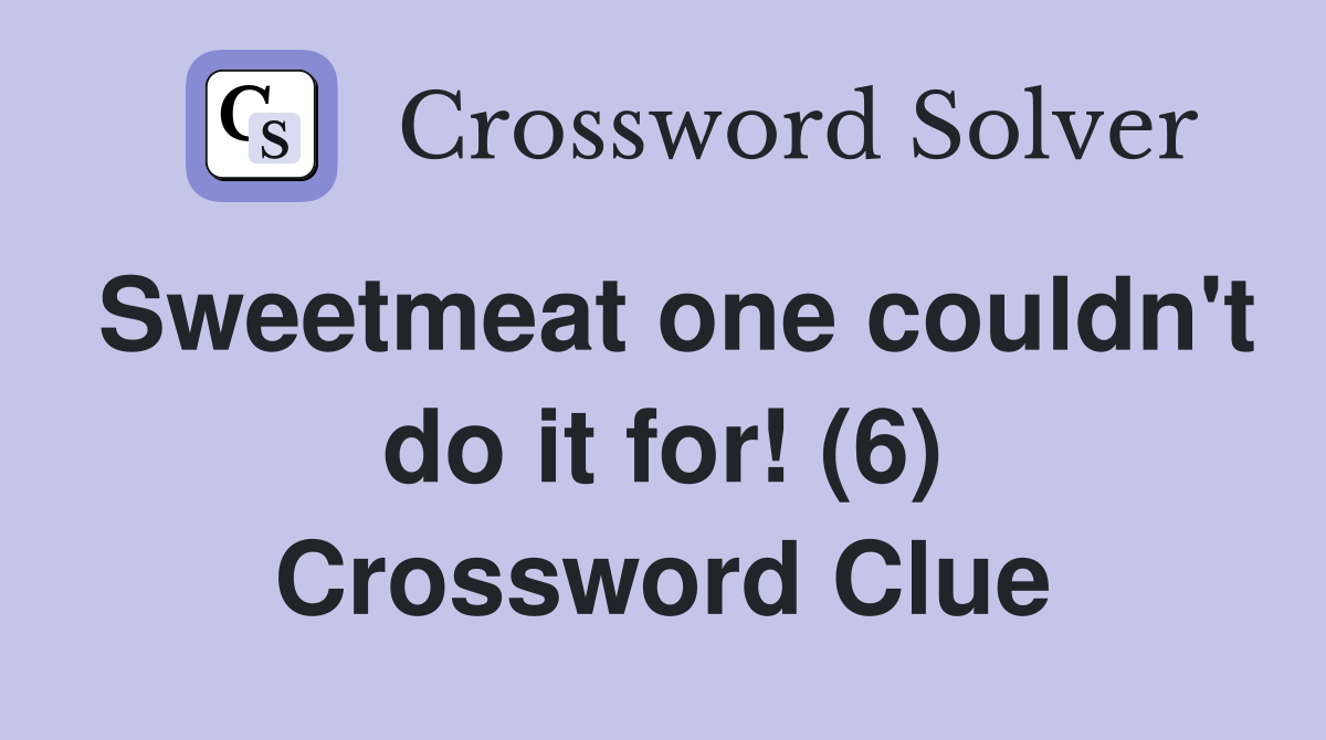 Sweetmeat one couldn't do it for! (6) Crossword Clue