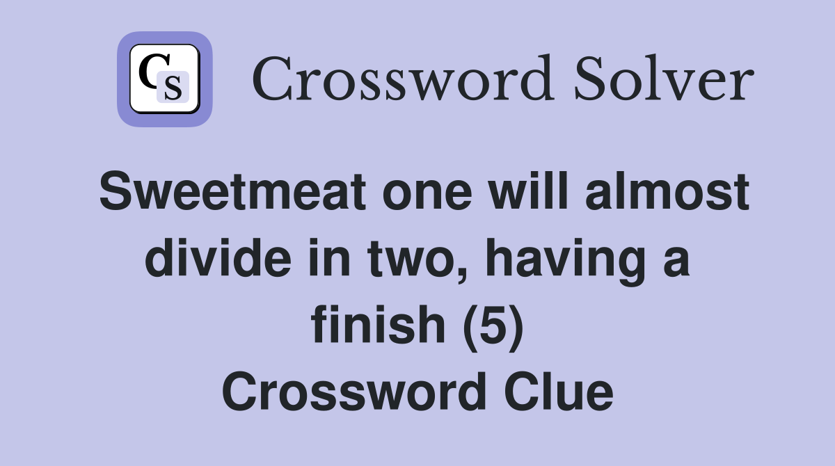 Sweetmeat one will almost divide in two, having a finish (5) Crossword Clue