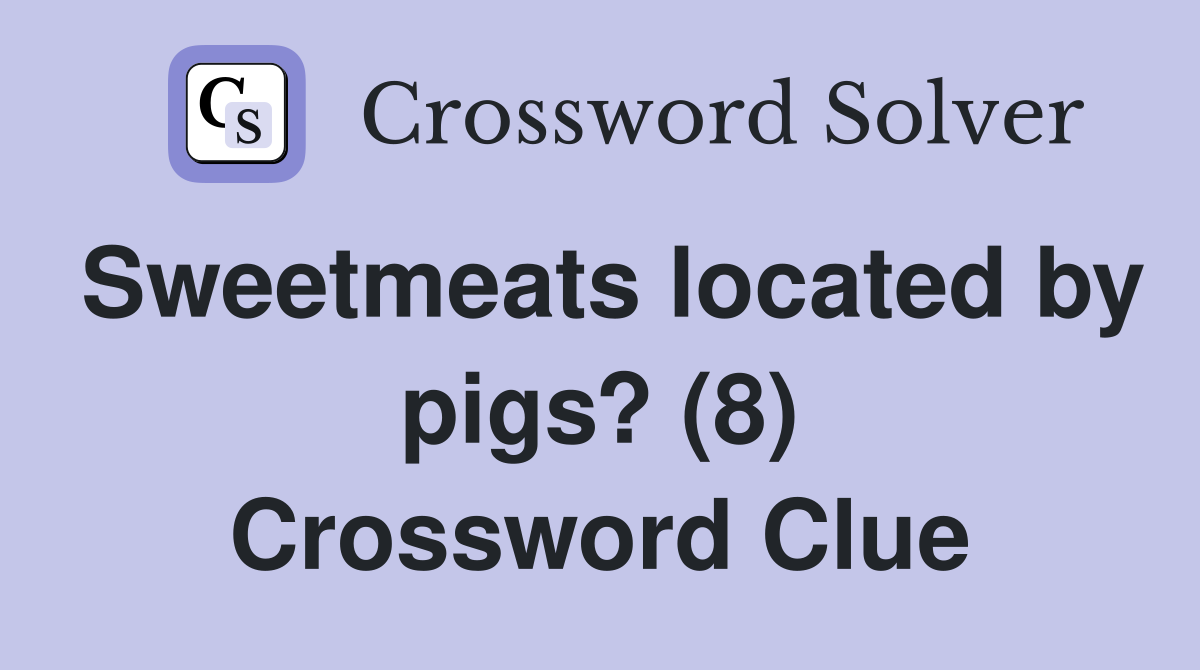 Sweetmeats located by pigs? (8) Crossword Clue