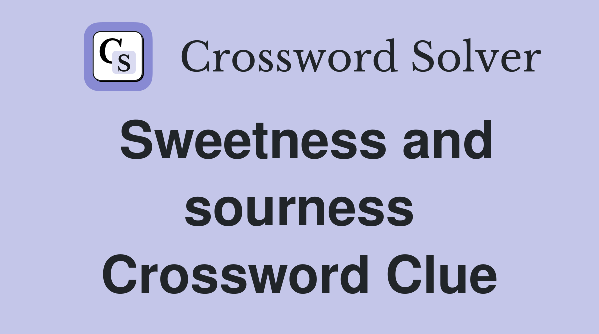 Sweetness and sourness Crossword Clue