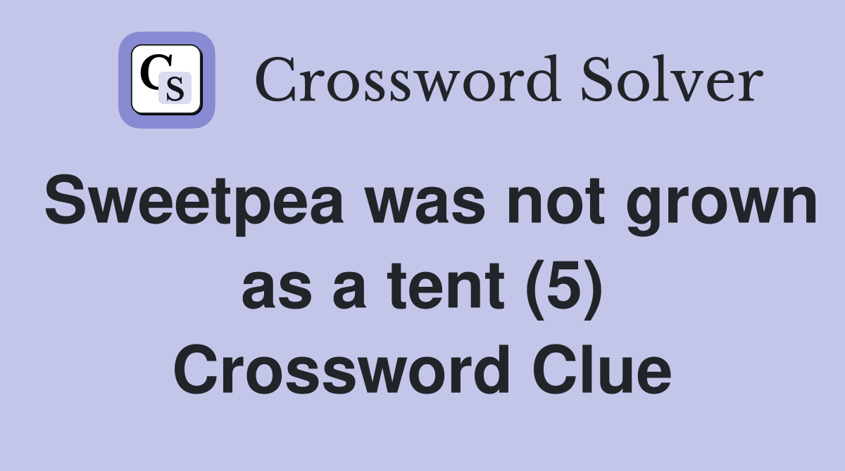 Sweetpea was not grown as a tent (5) Crossword Clue