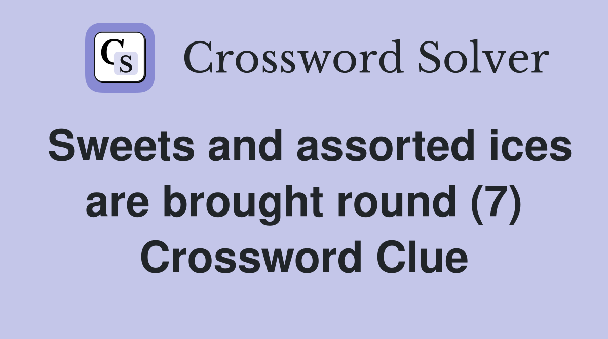 Sweets and assorted ices are brought round (7) Crossword Clue