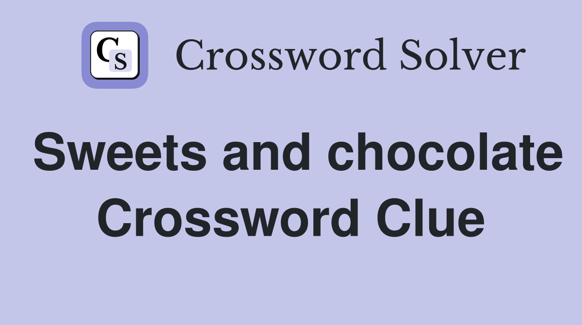 Sweets and chocolate Crossword Clue