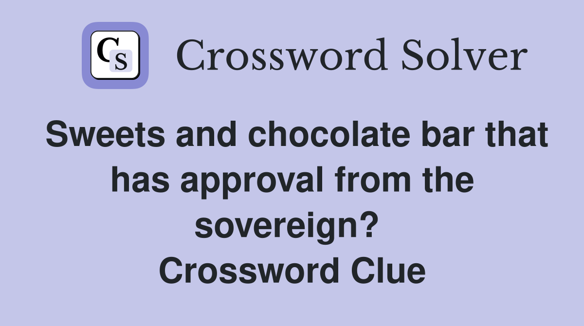 Sweets and chocolate bar that has approval from the sovereign?  Crossword Clue