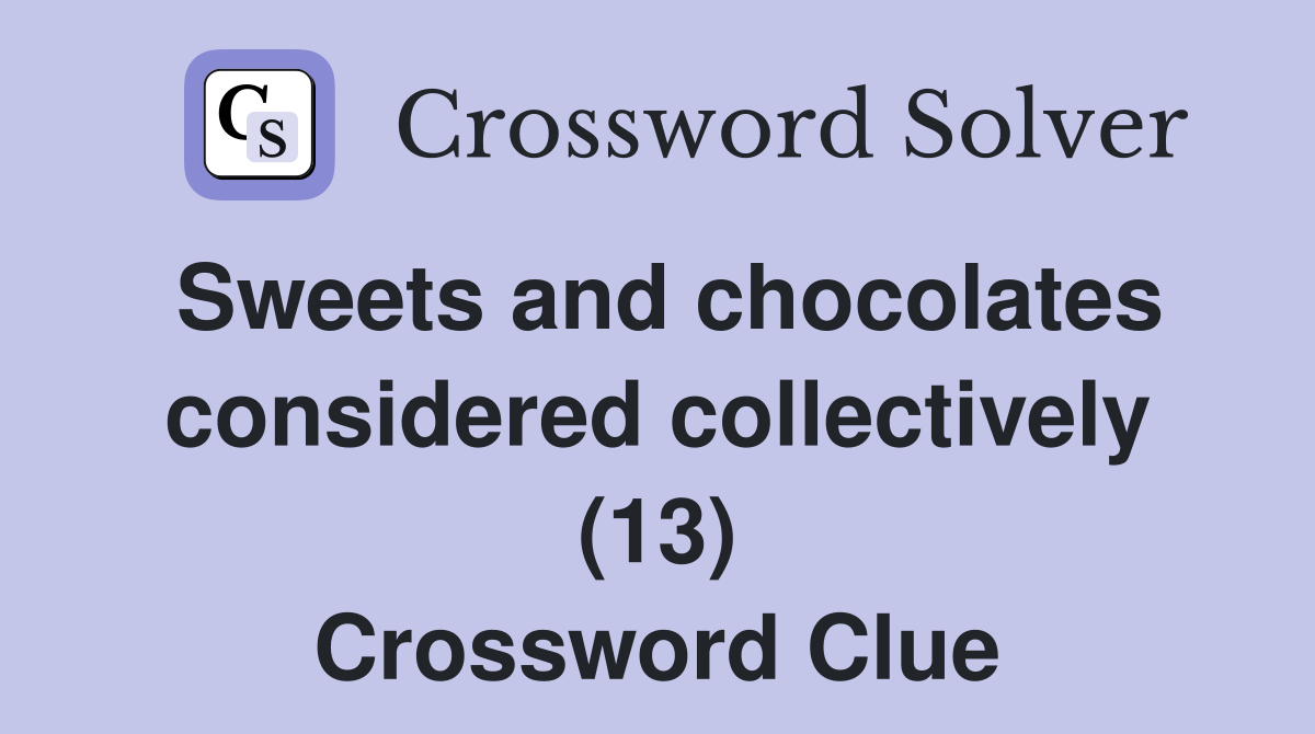 Sweets and chocolates considered collectively (13) Crossword Clue
