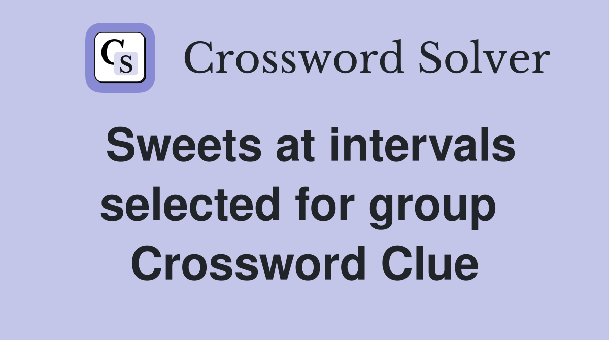 Sweets at intervals selected for group  Crossword Clue