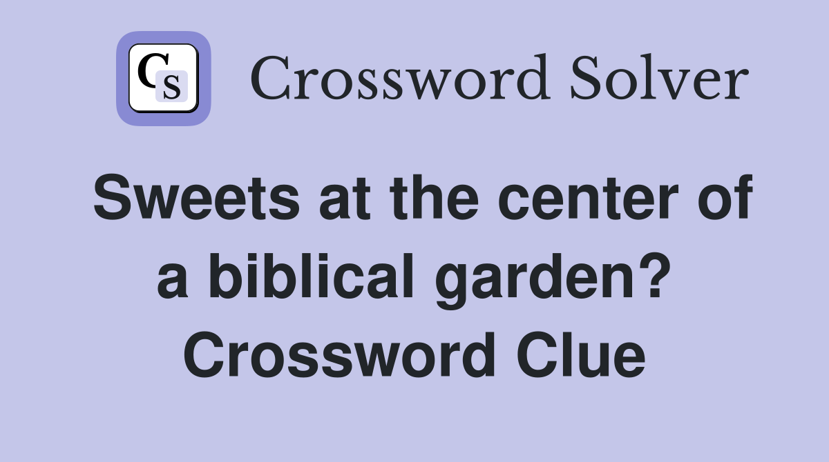 Sweets at the center of a biblical garden? Crossword Clue