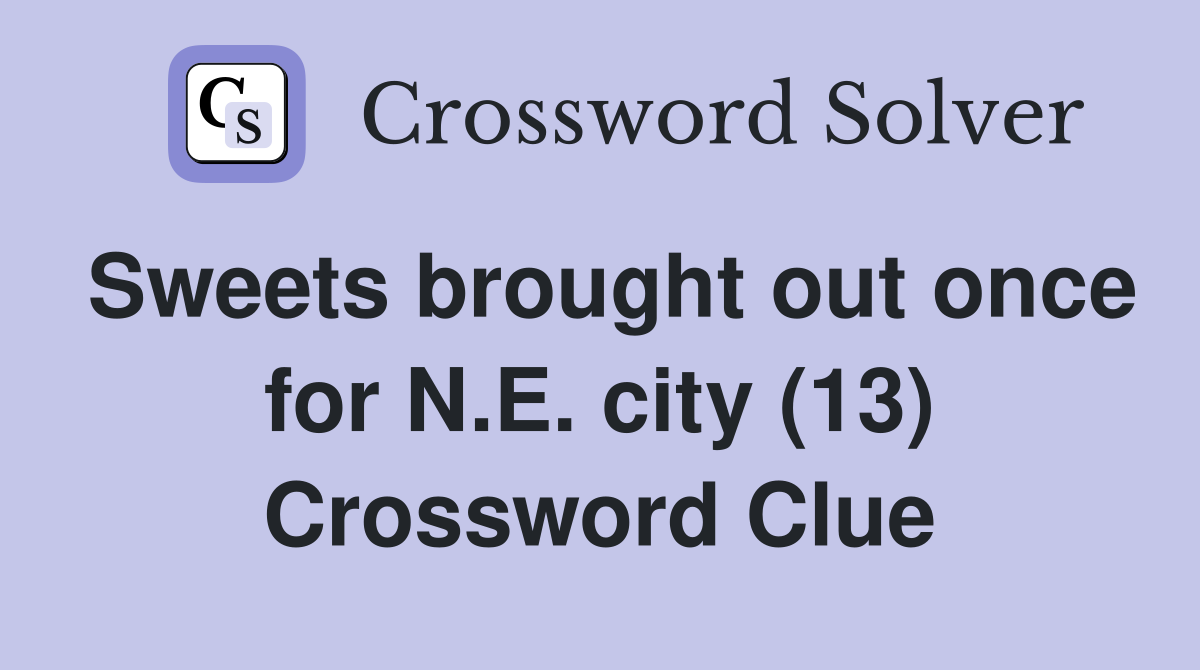 Sweets brought out once for N.E. city (13) Crossword Clue
