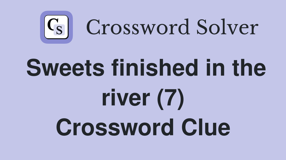 Sweets finished in the river (7) Crossword Clue