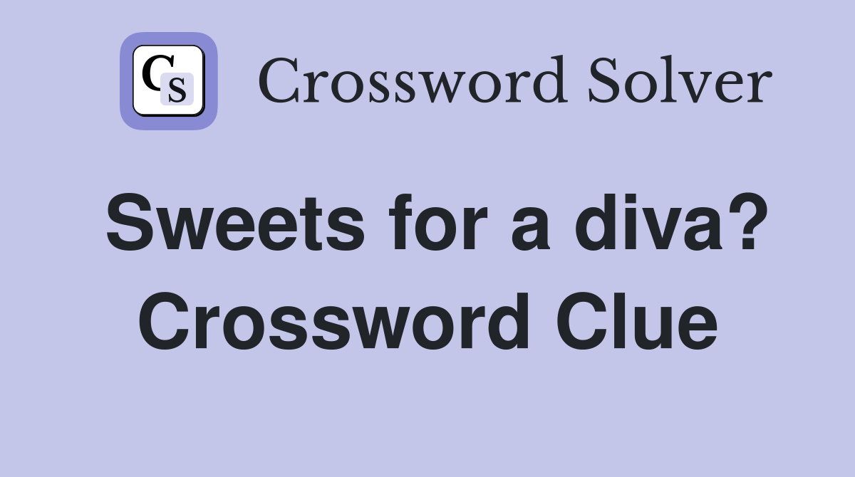 Sweets for a diva? Crossword Clue