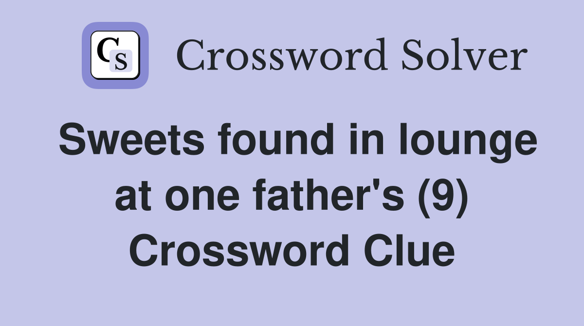 Sweets found in lounge at one father's (9) Crossword Clue