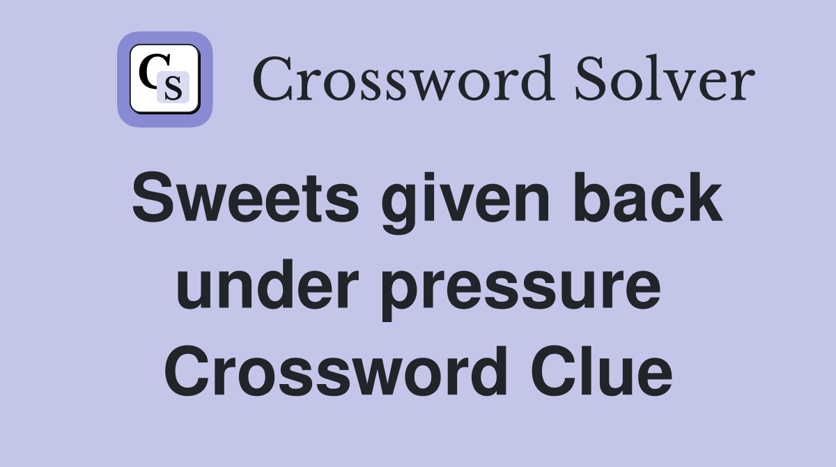 Sweets given back under pressure Crossword Clue