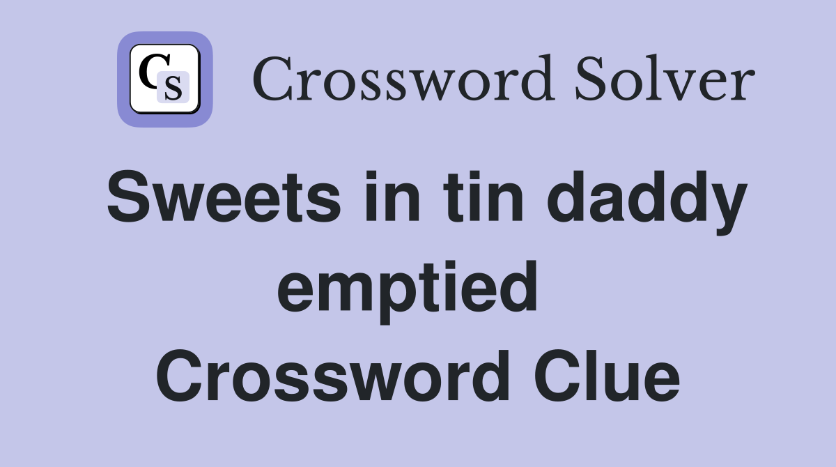 Sweets in tin daddy emptied  Crossword Clue