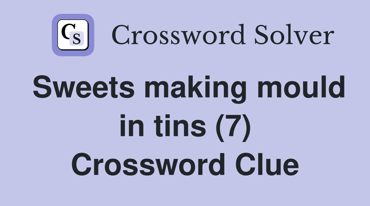 Sweets making mould in tins (7) Crossword Clue