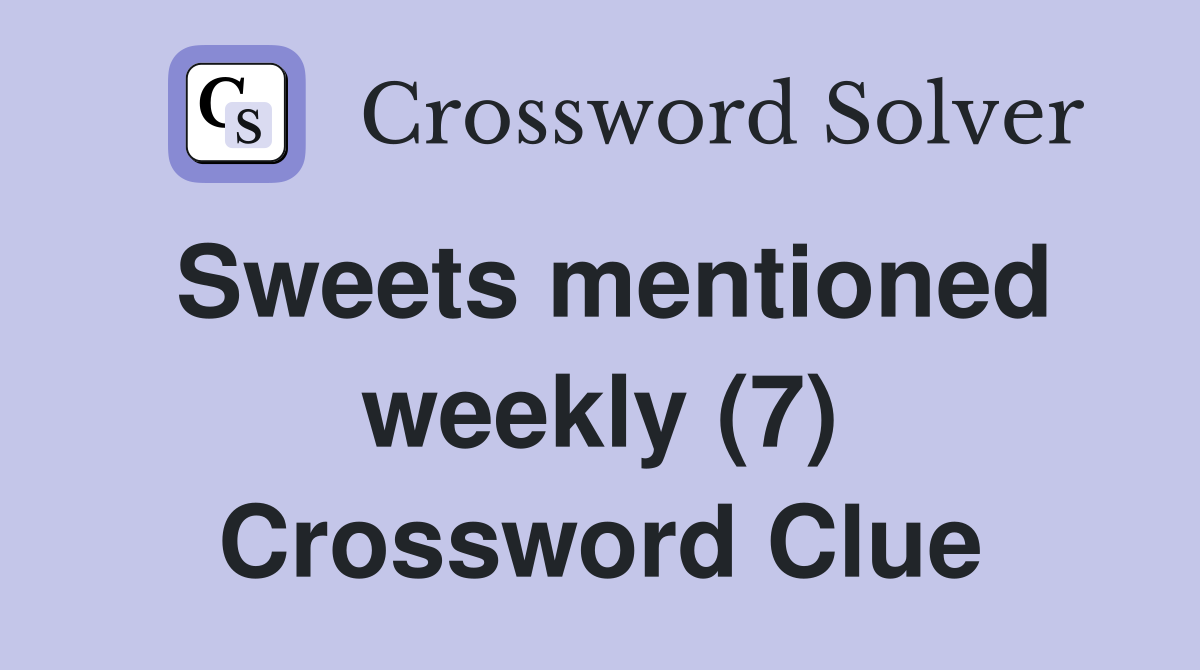 Sweets mentioned weekly (7) Crossword Clue