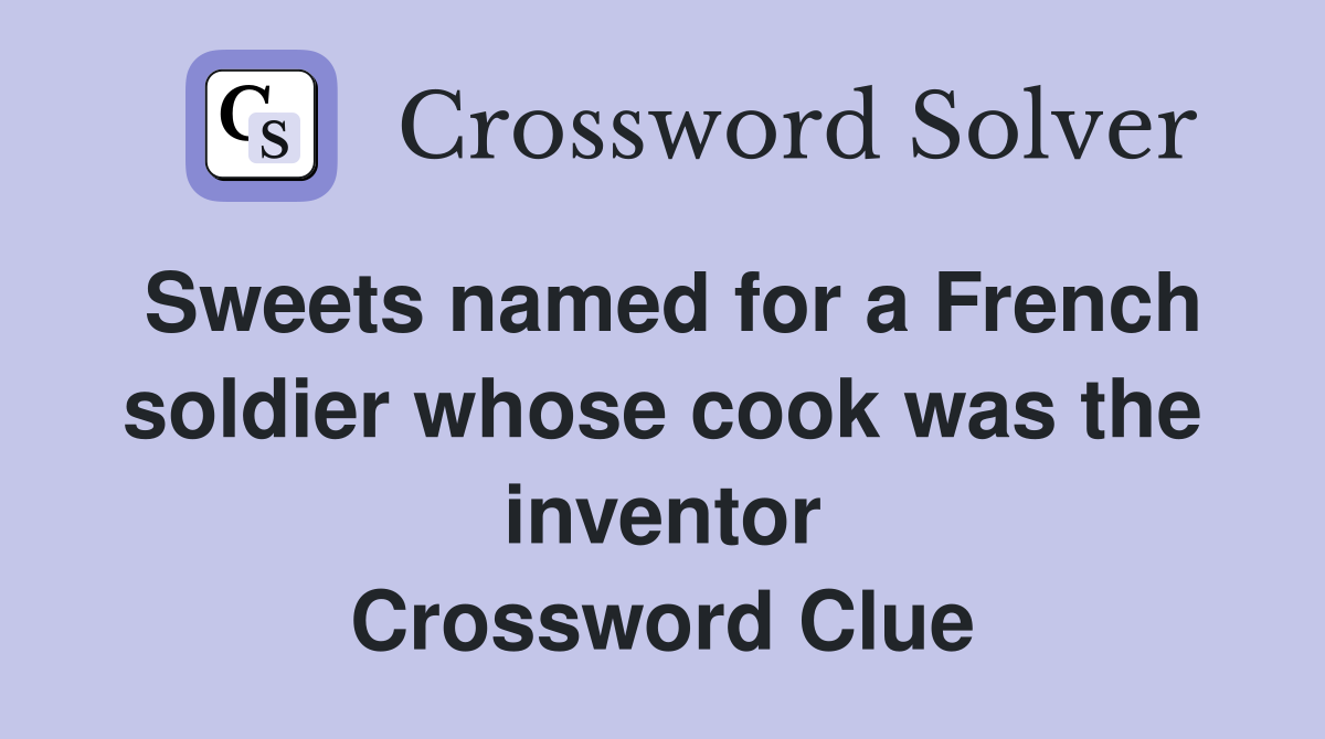 Sweets named for a French soldier whose cook was the inventor Crossword Clue