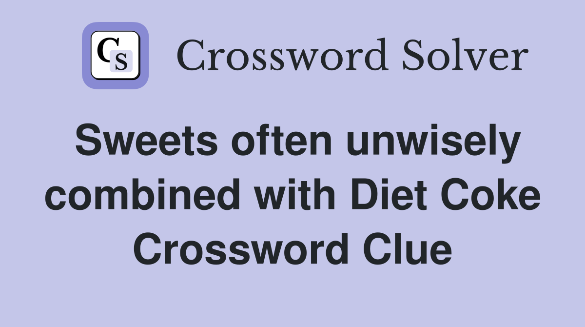 Sweets often unwisely combined with Diet Coke Crossword Clue