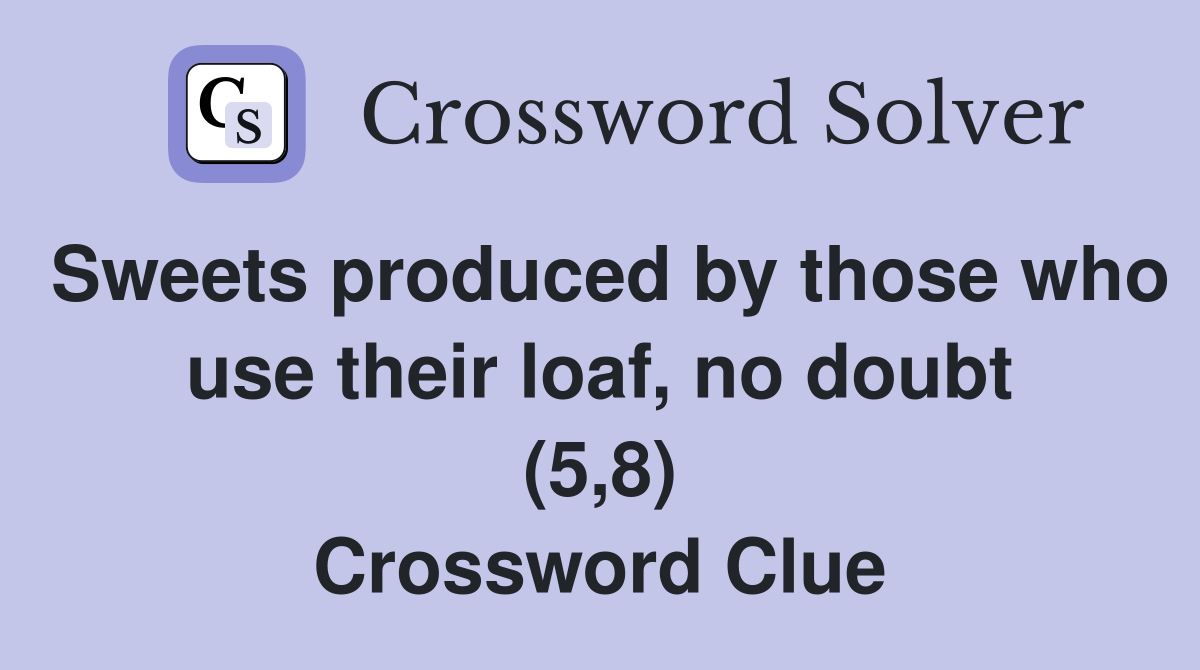 Sweets produced by those who use their loaf, no doubt (5,8) Crossword Clue