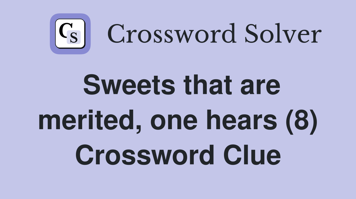 Sweets that are merited, one hears (8) Crossword Clue