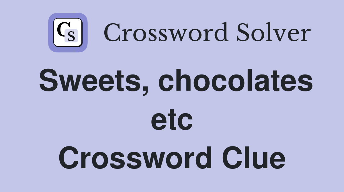 Sweets, chocolates etc Crossword Clue