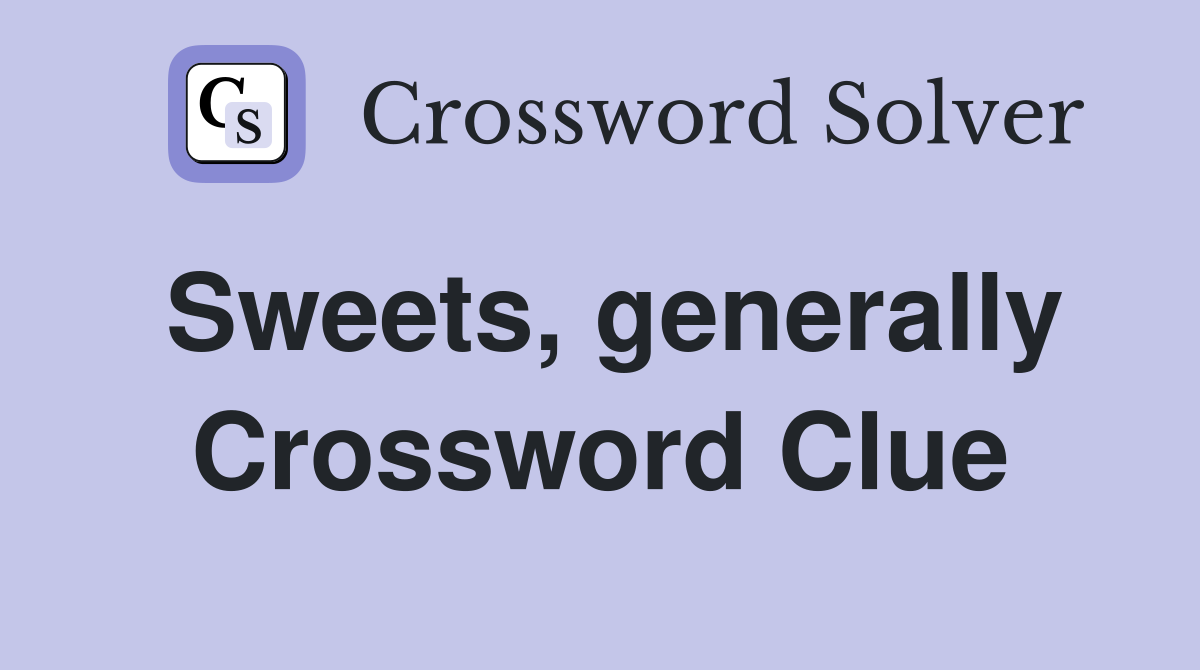 Sweets, generally Crossword Clue