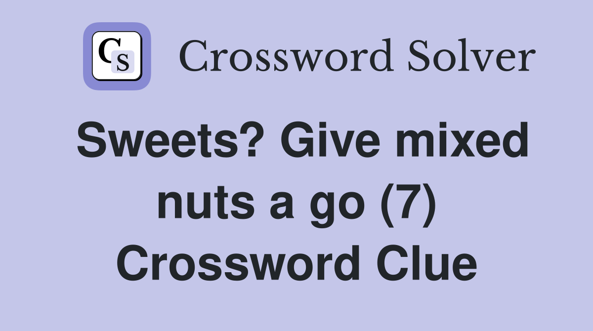 Sweets? Give mixed nuts a go (7) Crossword Clue
